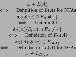 \begin{displaymath}
% latex2html id marker 4697
\begin{array}{c}
w \in L(A) \\  ...
...m{Definition of $L(A)$\ for DFAs}\\
w\in L_{D(A)}
\end{array}\end{displaymath}