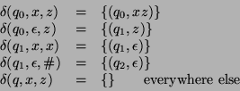 \begin{displaymath}
\begin{array}{lcl}
\delta(q_0,x,z) & = & \{(q_0,xz)\} \\
\...
...a(q,x,z) & = & \{\} \qquad \textrm{everywhere else}
\end{array}\end{displaymath}